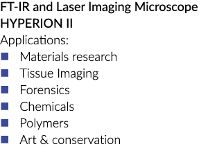 FT IR and Laser Imaging Microscope HYPERION II Applications: � Materials research � Tissue Imaging � Forensics � Chem...