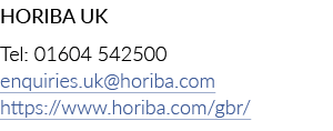HORIBA UK Tel: 01604 542500 enquiries.uk@horiba.com https://www.horiba.com/gbr/ 